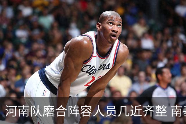 河南队磨合阵容人员几近齐整 南基一剑指中超前六