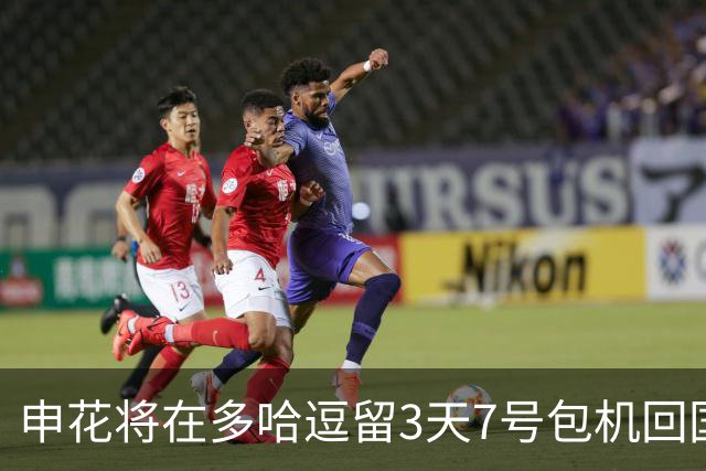 申花将在多哈逗留3天7号包机回国 放假1个月左右